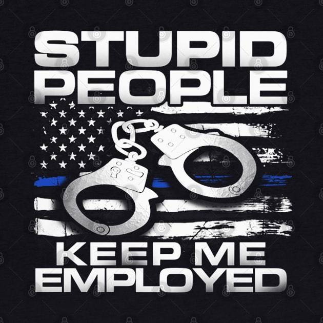 Police Stupid People Keep Me Employed by QUYNH SOCIU